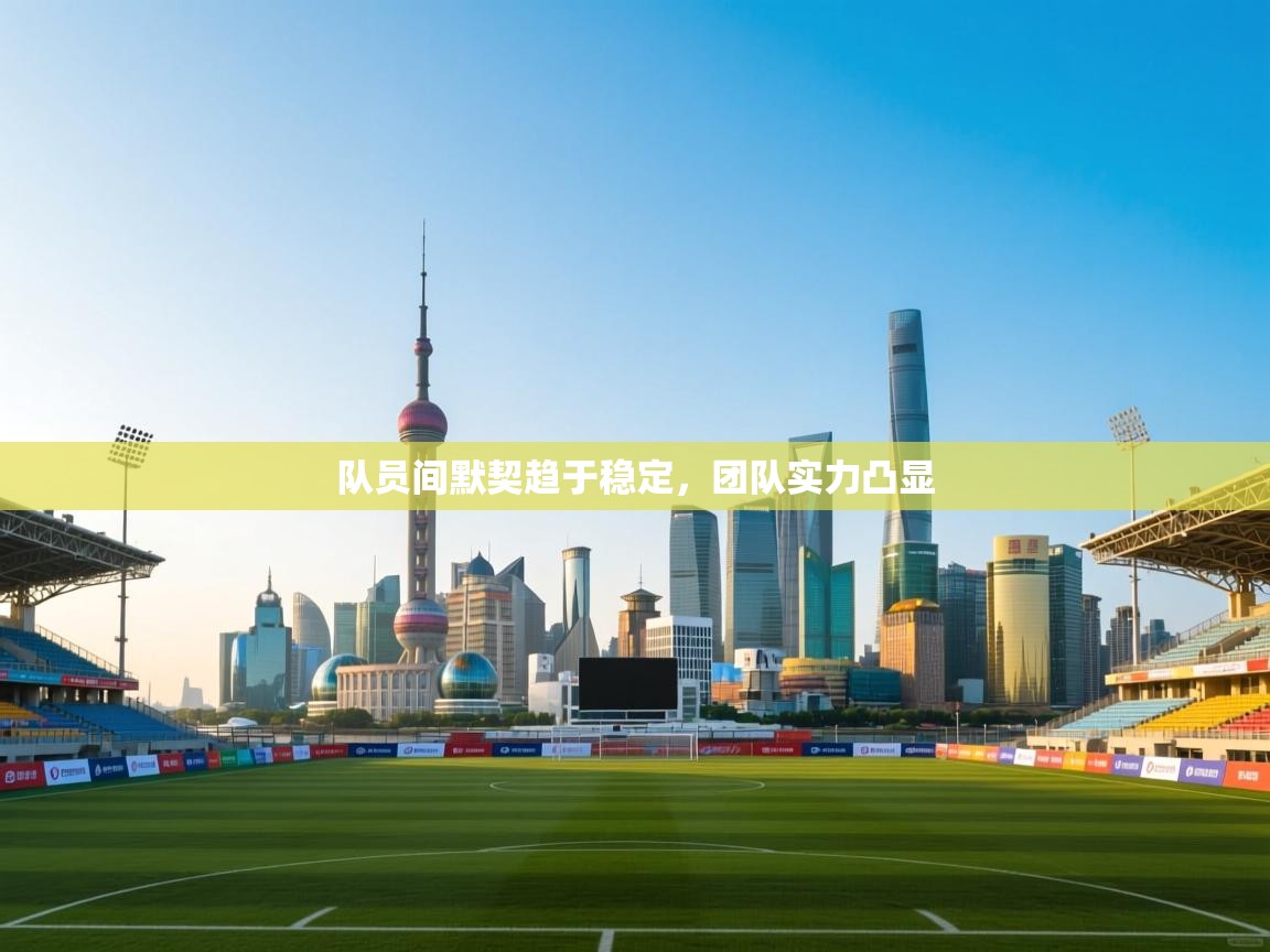 队员间默契趋于稳定,团队实力凸显 第1张